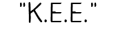 "K.E.E."